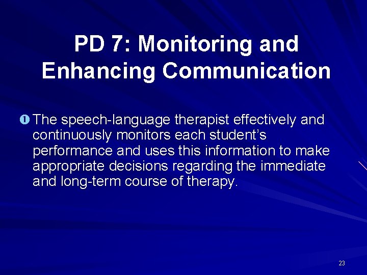 PD 7: Monitoring and Enhancing Communication The speech-language therapist effectively and continuously monitors each