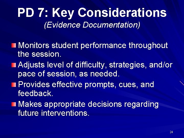 PD 7: Key Considerations (Evidence Documentation) Monitors student performance throughout the session. Adjusts level