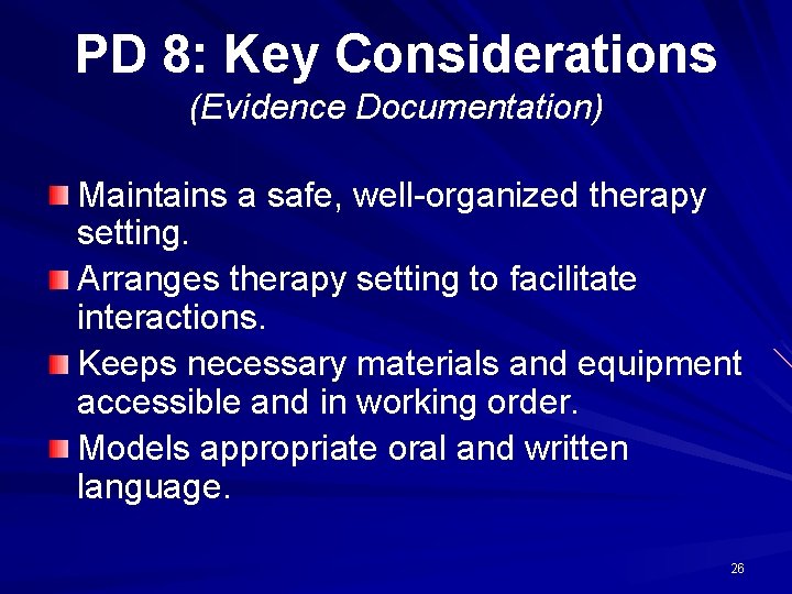 PD 8: Key Considerations (Evidence Documentation) Maintains a safe, well-organized therapy setting. Arranges therapy