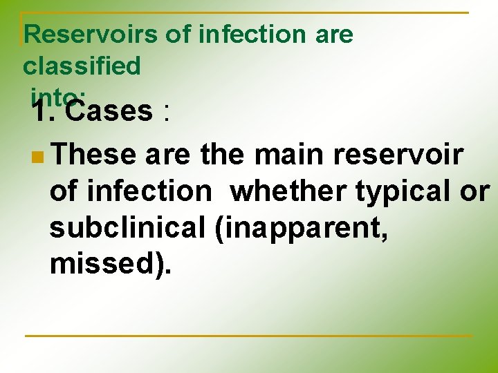 Reservoirs of infection are classified into: 1. Cases : n These are the main Reservoirs of infection are classified into: 1. Cases : n These are the main