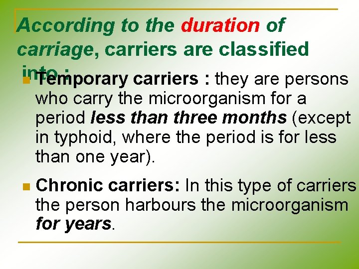 According to the duration of carriage, carriers are classified into : n Temporary carriers According to the duration of carriage, carriers are classified into : n Temporary carriers