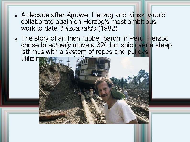  A decade after Aguirre, Herzog and Kinski would collaborate again on Herzog's most