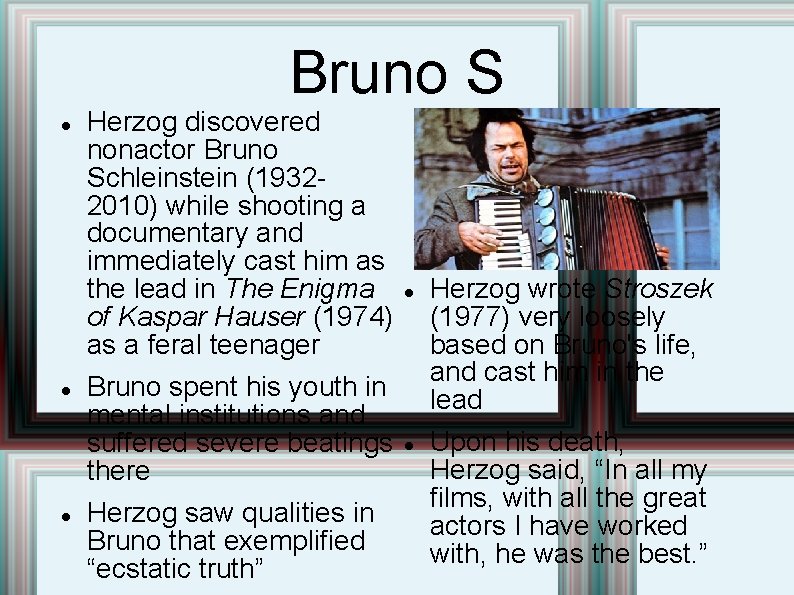 Bruno S Herzog discovered nonactor Bruno Schleinstein (19322010) while shooting a documentary and immediately