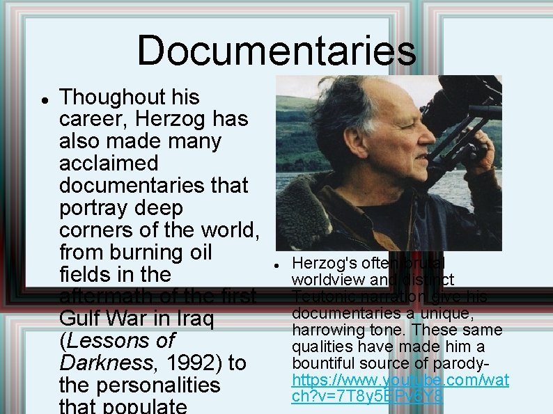 Documentaries Thoughout his career, Herzog has also made many acclaimed documentaries that portray deep