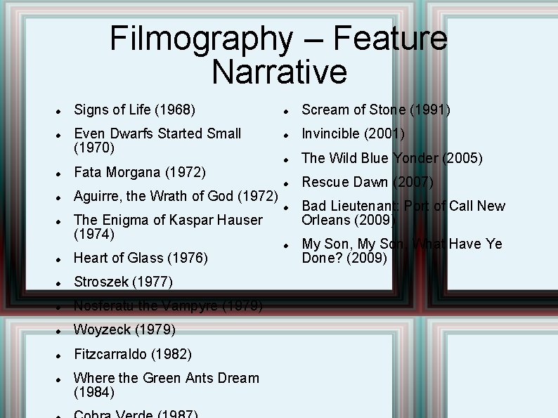 Filmography – Feature Narrative Signs of Life (1968) Even Dwarfs Started Small (1970) Fata