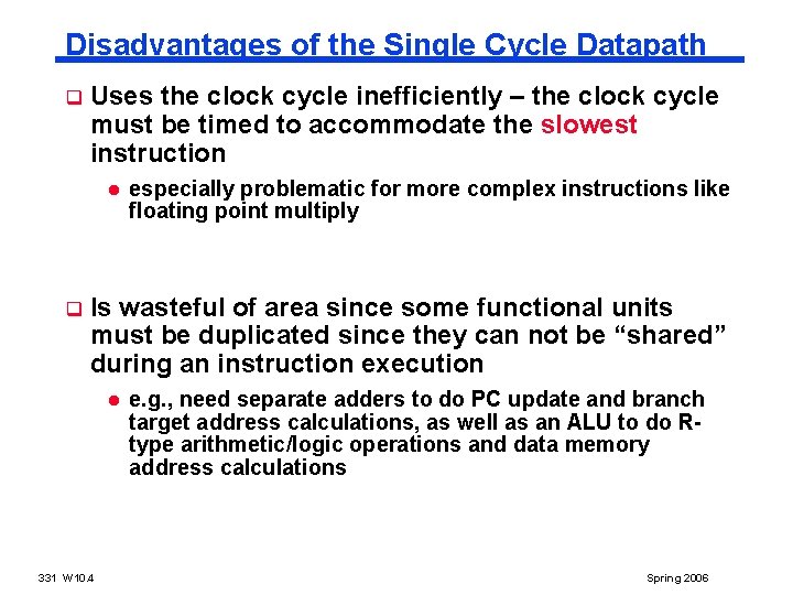 Disadvantages of the Single Cycle Datapath q Uses the clock cycle inefficiently – the