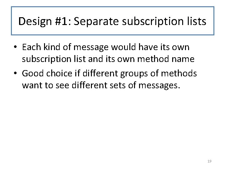 Design #1: Separate subscription lists • Each kind of message would have its own