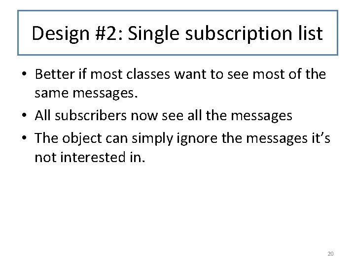Design #2: Single subscription list • Better if most classes want to see most