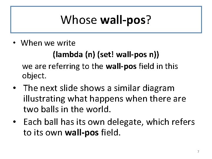 Whose wall-pos? • When we write (lambda (n) (set! wall-pos n)) we are referring Whose wall-pos? • When we write (lambda (n) (set! wall-pos n)) we are referring
