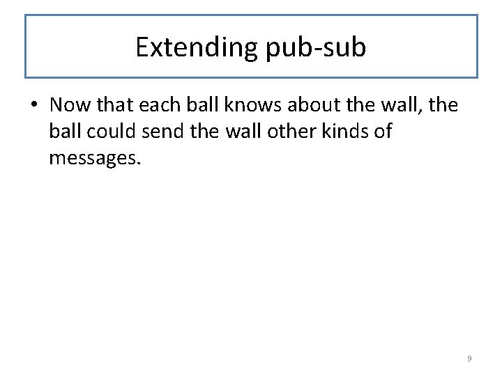 Extending pub-sub • Now that each ball knows about the wall, the ball could Extending pub-sub • Now that each ball knows about the wall, the ball could