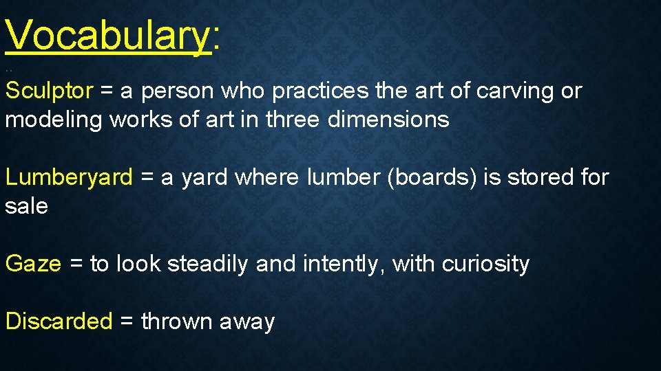 Vocabulary: . . Sculptor = a person who practices the art of carving or