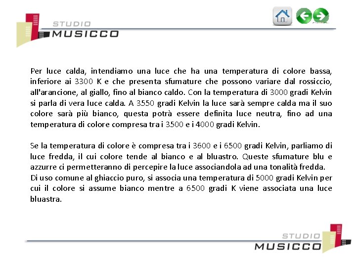 Per luce calda, intendiamo una luce che ha una temperatura di colore bassa, inferiore