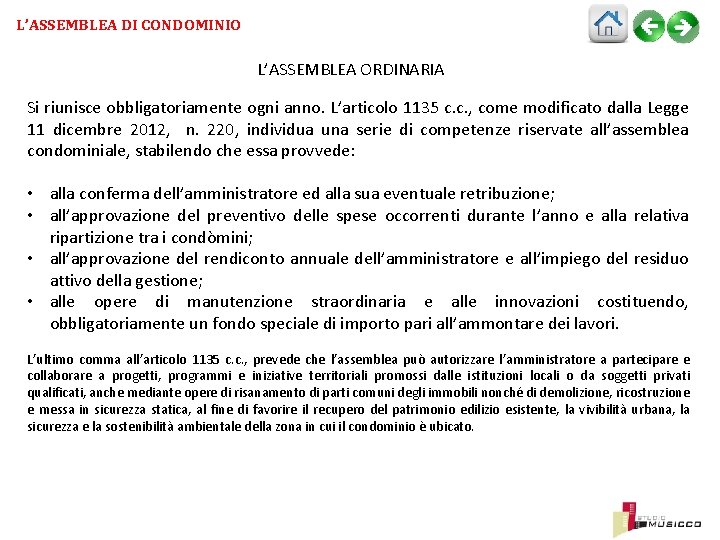 L’ASSEMBLEA DI CONDOMINIO L’ASSEMBLEA ORDINARIA Si riunisce obbligatoriamente ogni anno. L’articolo 1135 c. c.