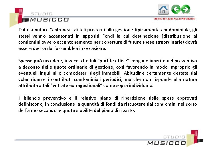 Data la natura “estranea” di tali proventi alla gestione tipicamente condominiale, gli stessi vanno