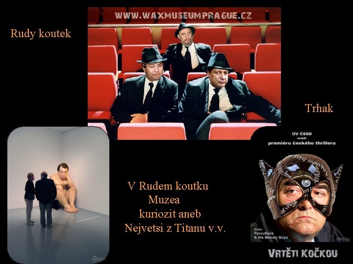 Rudy koutek Trhak V Rudem koutku Muzea kuriozit aneb Nejvetsi z Titanu v. v.