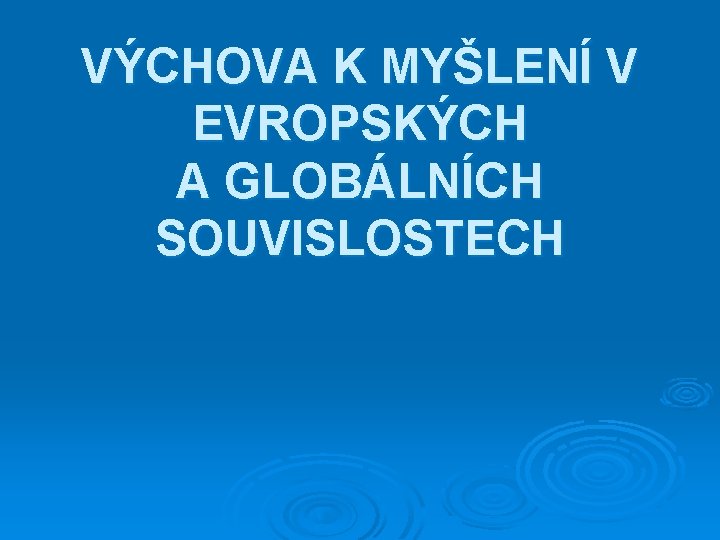 VÝCHOVA K MYŠLENÍ V EVROPSKÝCH A GLOBÁLNÍCH SOUVISLOSTECH 