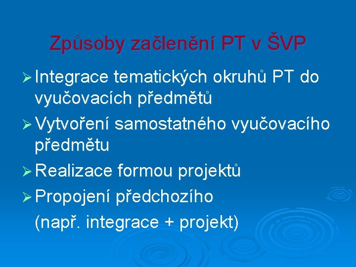 Způsoby začlenění PT v ŠVP Ø Integrace tematických okruhů PT do vyučovacích předmětů Ø