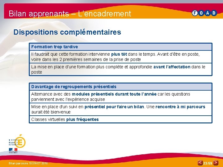 Bilan apprenants – L’encadrement Dispositions complémentaires Formation trop tardive Il faudrait que cette formation