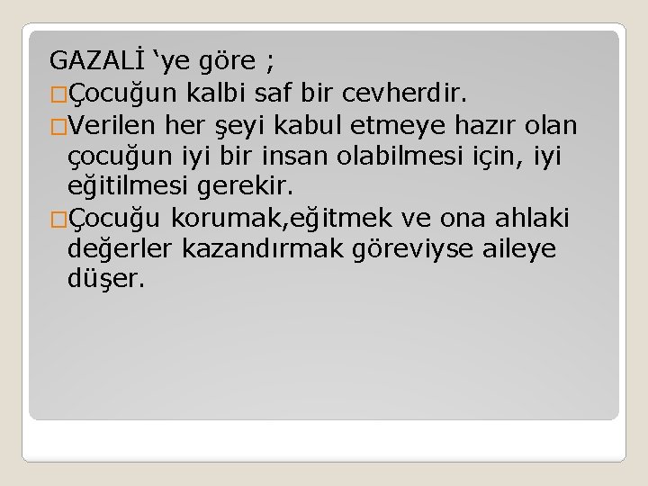 GAZALİ ‘ye göre ; �Çocuğun kalbi saf bir cevherdir. �Verilen her şeyi kabul etmeye