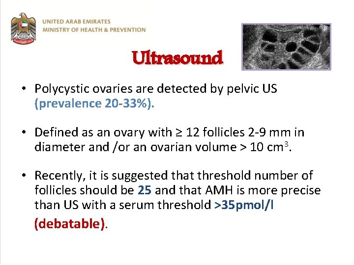 Ultrasound • Polycystic ovaries are detected by pelvic US (prevalence 20 -33%). • Defined
