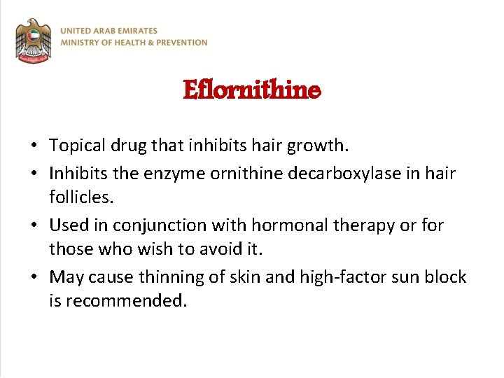 Eflornithine • Topical drug that inhibits hair growth. • Inhibits the enzyme ornithine decarboxylase