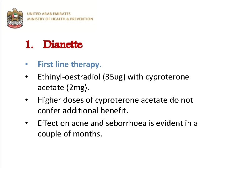 1. Dianette • • First line therapy. Ethinyl-oestradiol (35 ug) with cyproterone acetate (2