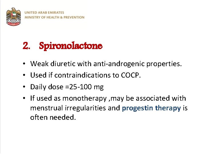 2. Spironolactone • • Weak diuretic with anti-androgenic properties. Used if contraindications to COCP.