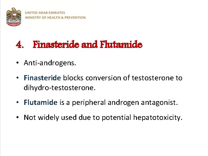4. Finasteride and Flutamide • Anti-androgens. • Finasteride blocks conversion of testosterone to dihydro-testosterone.