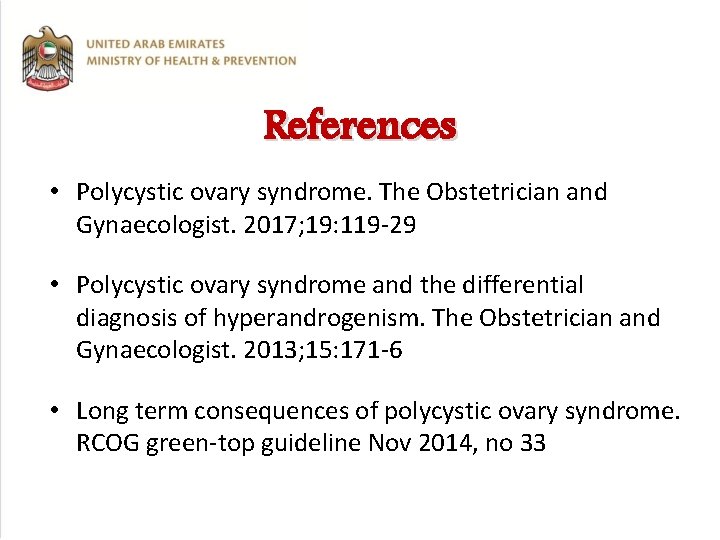 References • Polycystic ovary syndrome. The Obstetrician and Gynaecologist. 2017; 19: 119 -29 •