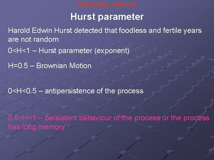 Self-similarity, what is it? Hurst parameter Harold Edwin Hurst detected that foodless and fertile
