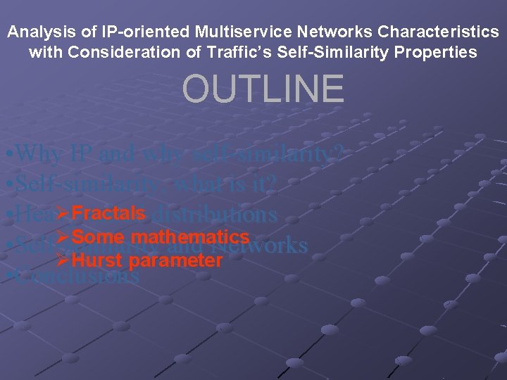 Analysis of IP-oriented Multiservice Networks Characteristics with Consideration of Traffic’s Self-Similarity Properties OUTLINE •