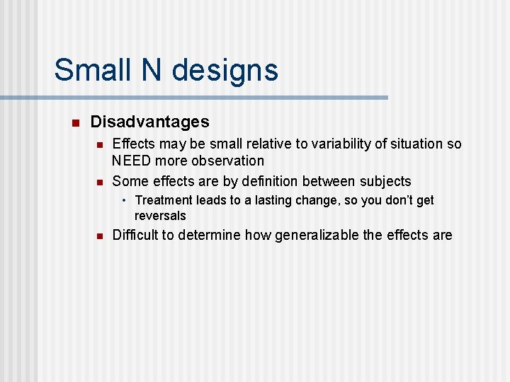 Small N designs n Disadvantages n n Effects may be small relative to variability