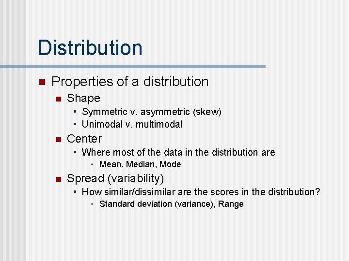 Distribution n Properties of a distribution n Shape • Symmetric v. asymmetric (skew) •