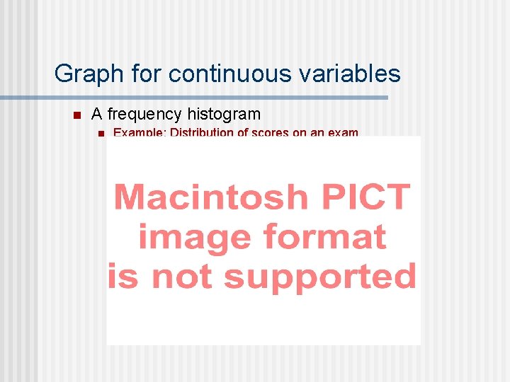 Graph for continuous variables n A frequency histogram n Example: Distribution of scores on