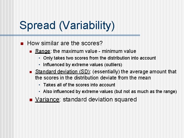 Spread (Variability) n How similar are the scores? n Range: the maximum value -