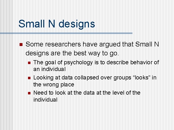 Small N designs n Some researchers have argued that Small N designs are the