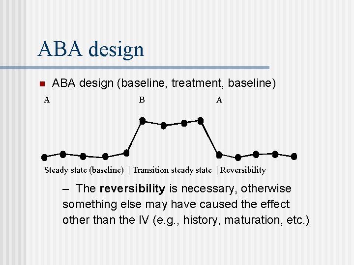 ABA design n A ABA design (baseline, treatment, baseline) B A Steady state (baseline)