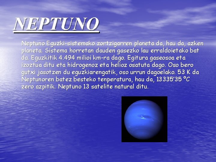 NEPTUNO Neptuno Eguzki-sistemako zortzigarren planeta da, hau da, azken planeta. Sistema horretan dauden gasezko