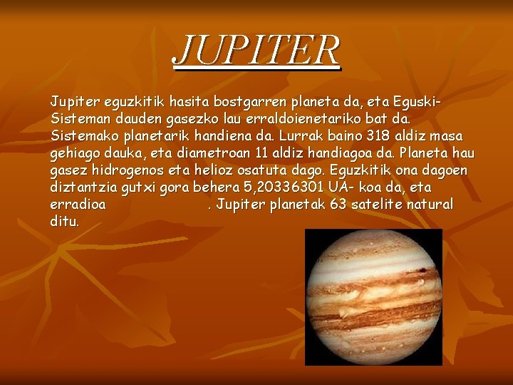 JUPITER Jupiter eguzkitik hasita bostgarren planeta da, eta Eguski. Sisteman dauden gasezko lau erraldoienetariko