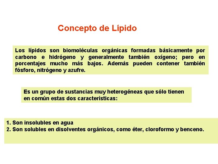 Concepto de Lípido Los lípidos son biomoléculas orgánicas formadas básicamente por carbono e hidrógeno