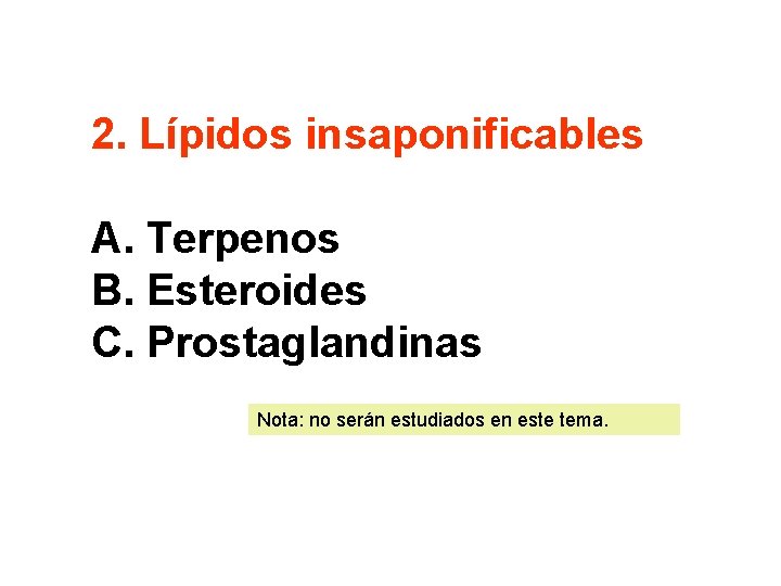 2. Lípidos insaponificables A. Terpenos B. Esteroides C. Prostaglandinas Nota: no serán estudiados en