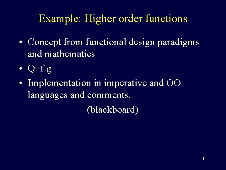 Example: Higher order functions • Concept from functional design paradigms and mathematics • Q=f