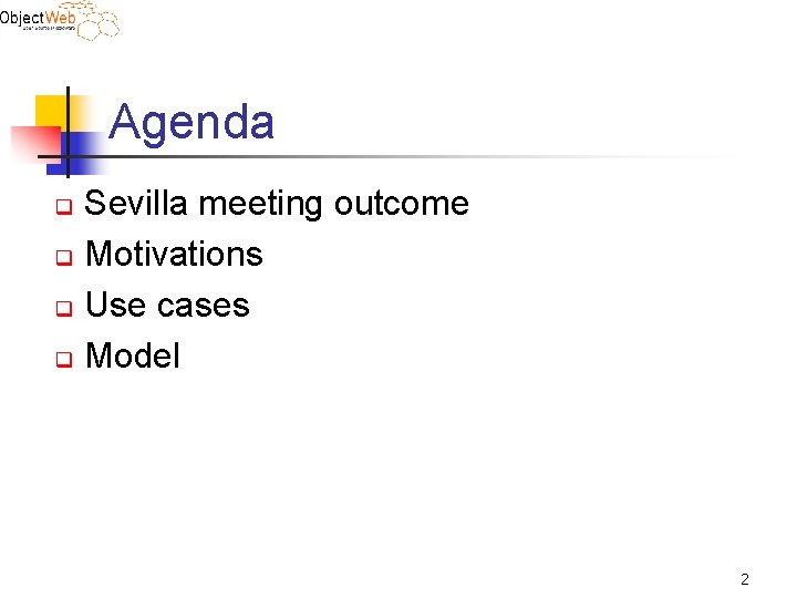 Agenda Sevilla meeting outcome q Motivations q Use cases q Model q 2 