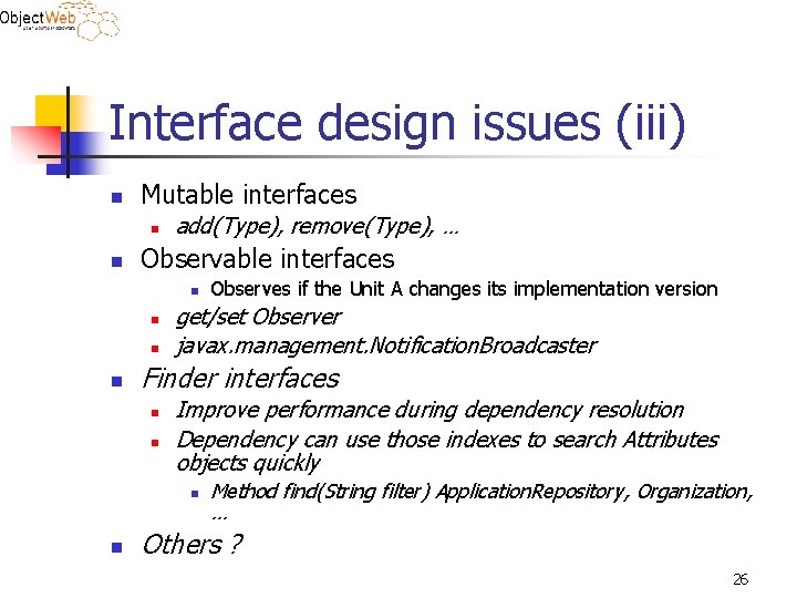 Interface design issues (iii) n Mutable interfaces n n add(Type), remove(Type), … Observable interfaces