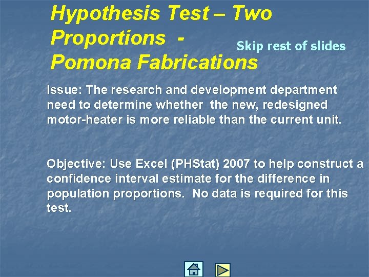 Hypothesis Test – Two Proportions Skip rest of slides Pomona Fabrications Issue: The research