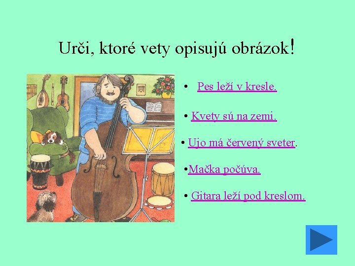 Urči, ktoré vety opisujú obrázok! • Pes leží v kresle. • Kvety sú na