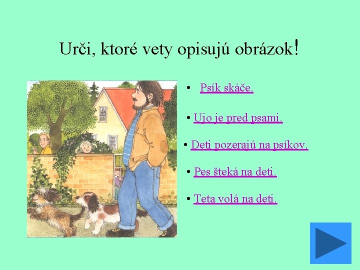 Urči, ktoré vety opisujú obrázok! • Psík skáče. • Ujo je pred psami. •