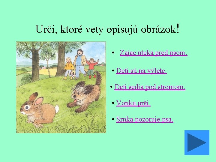 Urči, ktoré vety opisujú obrázok! • Zajac uteká pred psom. • Deti sú na