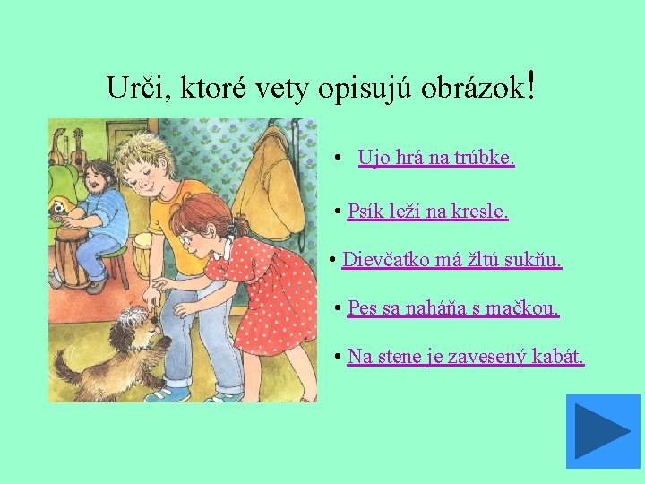 Urči, ktoré vety opisujú obrázok! • Ujo hrá na trúbke. • Psík leží na