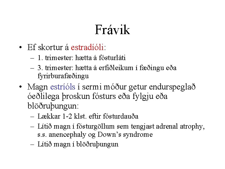 Frávik • Ef skortur á estradíóli: – 1. trimester: hætta á fósturláti – 3.